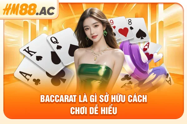 Baccarat là gì sở hữu cách chơi dễ hiểu