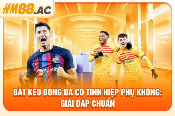 Bắt Kèo Bóng Đá Có Tính Hiệp Phụ Không: Giải Đáp Chuẩn