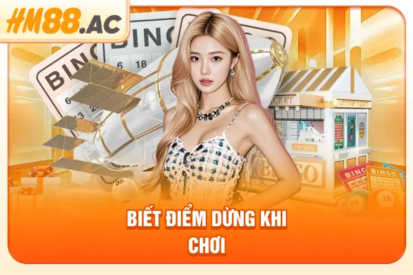 Biết điểm dừng khi chơi