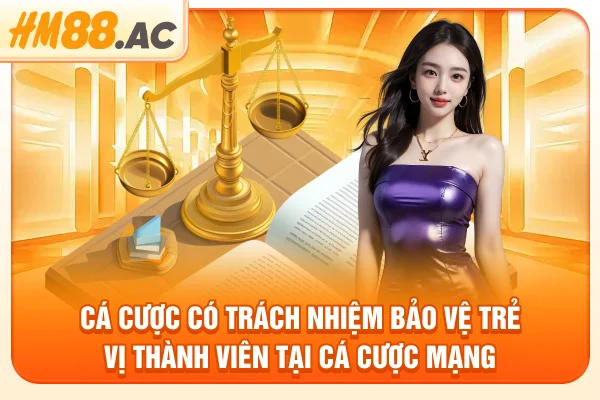 Cá cược có trách nhiệm bảo vệ trẻ vị thành viên tại cá cược mạng