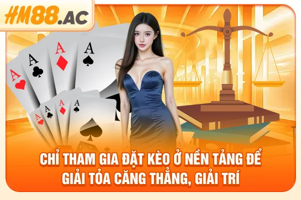 Chỉ tham gia đặt kèo ở nền tảng để giải tỏa căng thẳng, giải trí