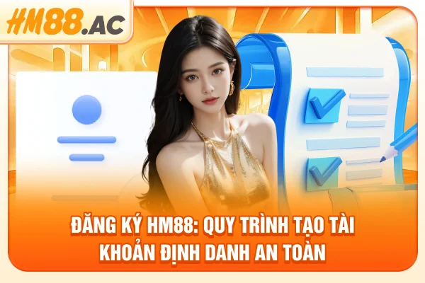 Đăng Ký HM88: Quy Trình Tạo Tài Khoản Định Danh An Toàn