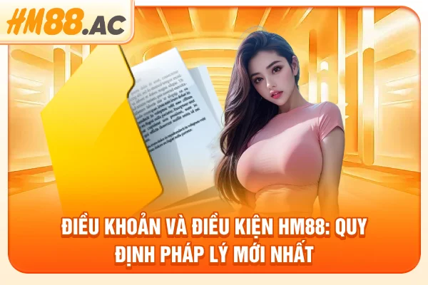 Điều Khoản Và Điều Kiện HM88: Quy Định Pháp Lý Mới Nhất
