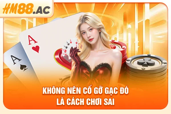 Không nên cố gỡ gạc đó là cách chơi sai