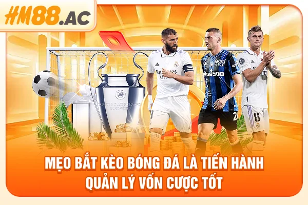 Mẹo bắt kèo bóng đá là tiến hành quản lý vốn cược tốt