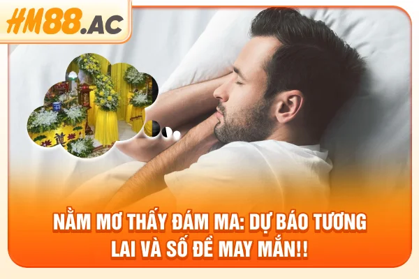 Nằm Mơ Thấy Đám Ma: Dự Báo Tương Lai Và Số Đề May Mắn!!