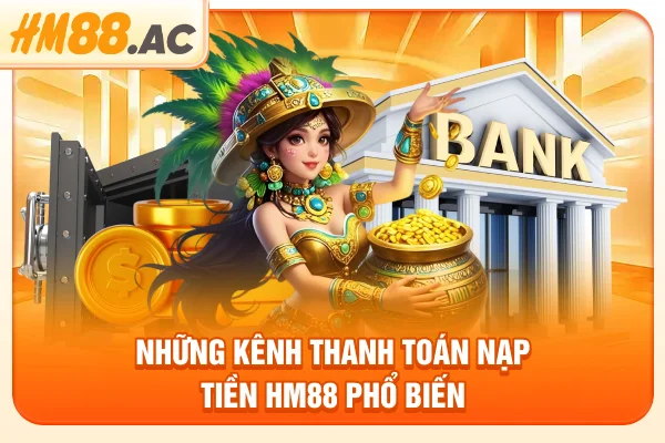Những kênh thanh toán nạp tiền HM88 phổ biến