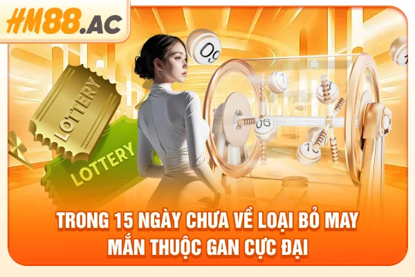 Trong 15 ngày chưa về loại bỏ may mắn thuộc gan cực đại