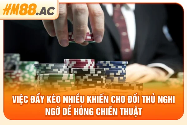 Việc đẩy kèo nhiều khiến cho đối thủ nghi ngờ dễ hỏng chiến thuật